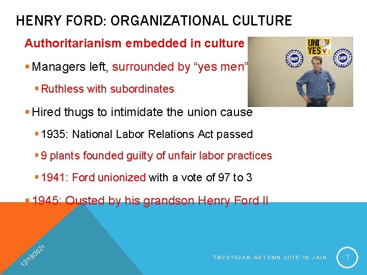 HENRY FORD: ORGANIZATIONAL CULTURE Authoritarianism embedded in culture § Managers left, surrounded by “yes