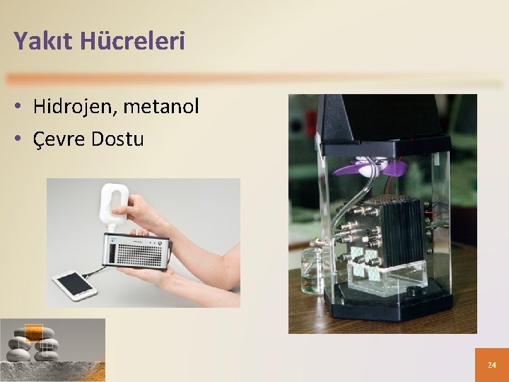 Yakıt Hücreleri • Hidrojen, metanol • Çevre Dostu 24 