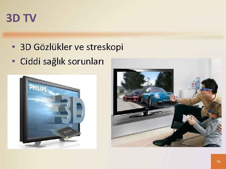 3 D TV • 3 D Gözlükler ve streskopi • Ciddi sağlık sorunları 26