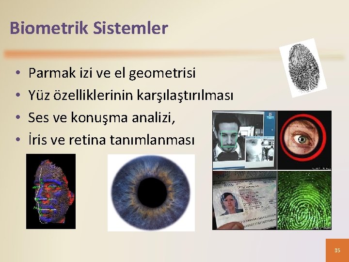 Biometrik Sistemler • • Parmak izi ve el geometrisi Yüz özelliklerinin karşılaştırılması Ses ve