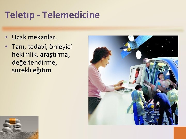 Teletıp - Telemedicine • Uzak mekanlar, • Tanı, tedavi, önleyici hekimlik, araştırma, değerlendirme, sürekli