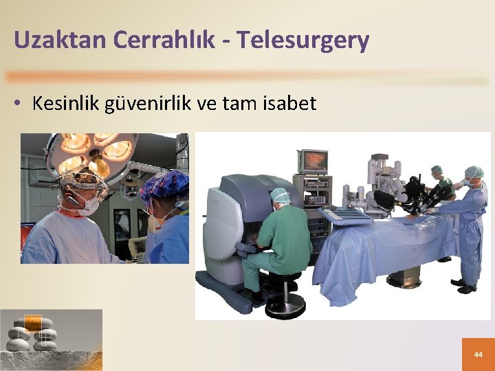 Uzaktan Cerrahlık - Telesurgery • Kesinlik güvenirlik ve tam isabet 44 