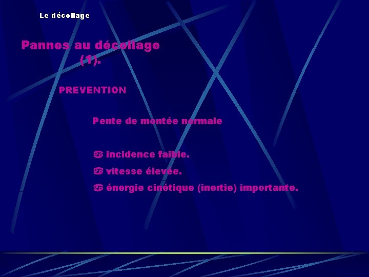 Le décollage Pannes au décollage (1). PREVENTION Pente de montée normale incidence faible. vitesse