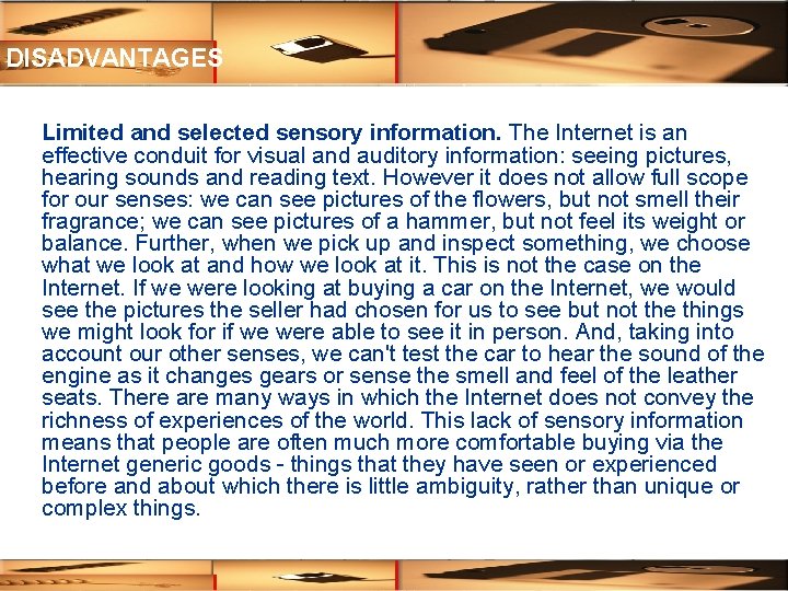 DISADVANTAGES Limited and selected sensory information. The Internet is an effective conduit for visual