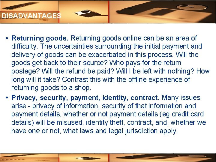 DISADVANTAGES • Returning goods online can be an area of difficulty. The uncertainties surrounding