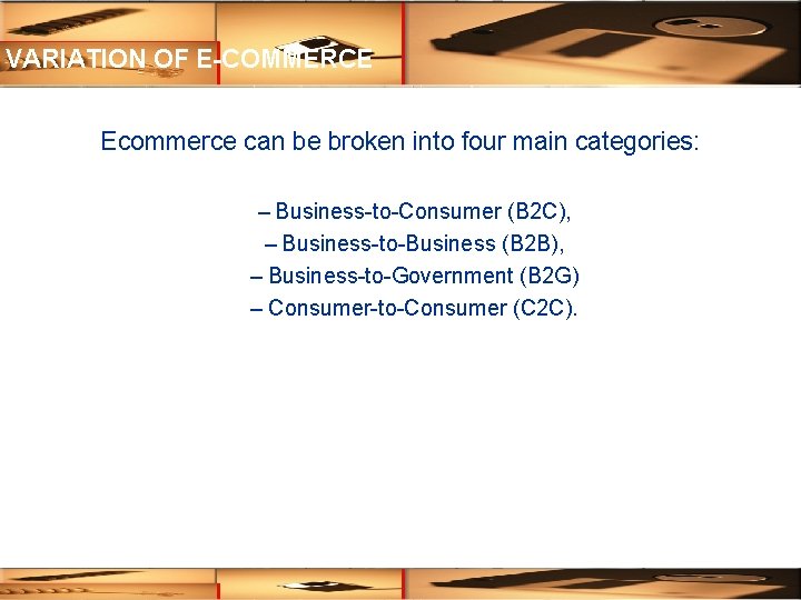 VARIATION OF E-COMMERCE Ecommerce can be broken into four main categories: – Business-to-Consumer (B