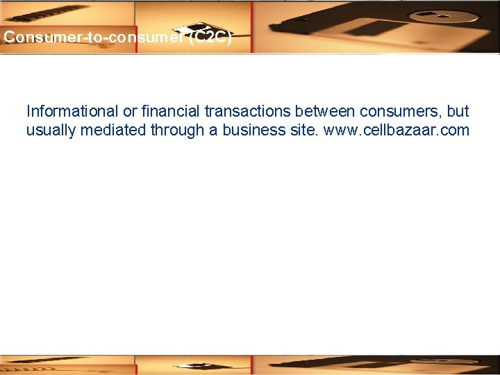 Consumer-to-consumer (C 2 C) Informational or financial transactions between consumers, but usually mediated through