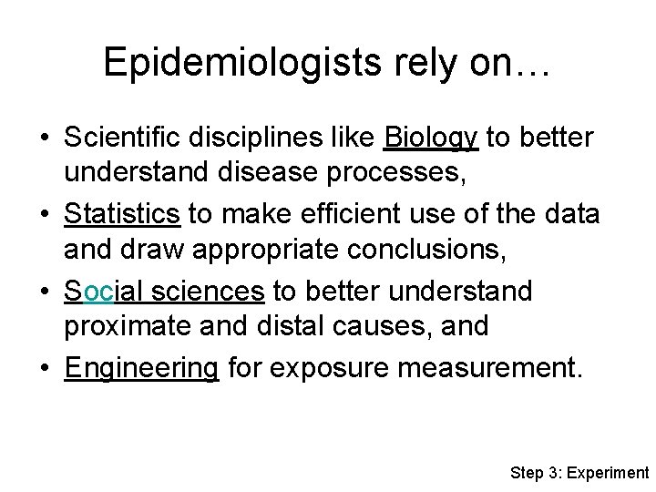 Epidemiologists rely on… • Scientific disciplines like Biology to better understand disease processes, •