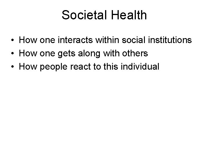 Societal Health • How one interacts within social institutions • How one gets along