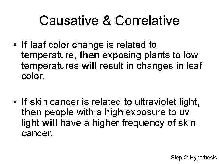 Causative & Correlative • If leaf color change is related to temperature, then exposing