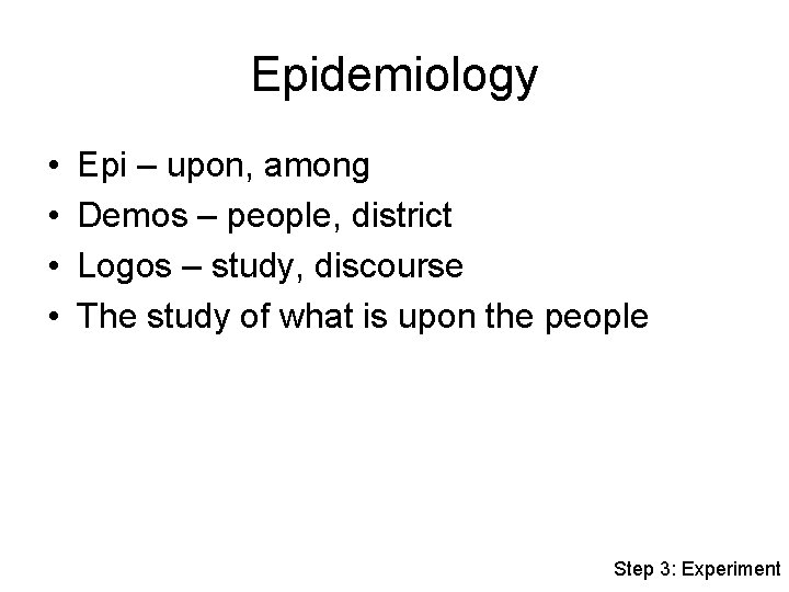 Epidemiology • • Epi – upon, among Demos – people, district Logos – study,
