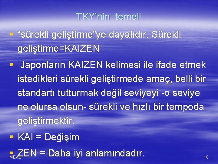 TKY’nin temeli § “sürekli geliştirme”ye dayalıdır. Sürekli geliştirme=KAIZEN § Japonların KAIZEN kelimesi ile ifade