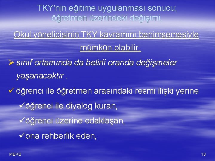 TKY’nin eğitime uygulanması sonucu; öğretmen üzerindeki değişimi, Okul yöneticisinin TKY kavramını benimsemesiyle mümkün olabilir.