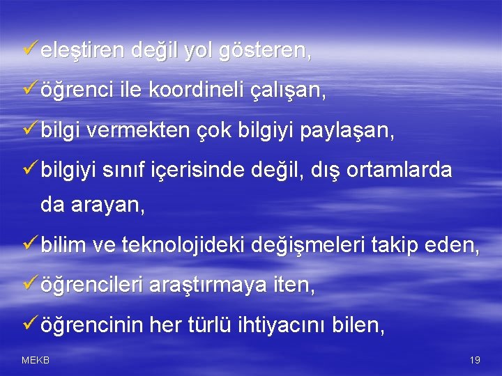 ü eleştiren değil yol gösteren, ü öğrenci ile koordineli çalışan, ü bilgi vermekten çok