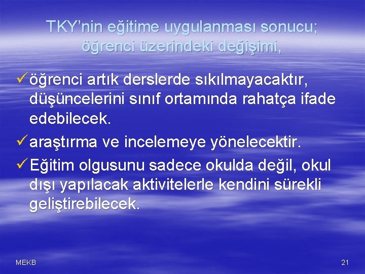 TKY’nin eğitime uygulanması sonucu; öğrenci üzerindeki değişimi, ü öğrenci artık derslerde sıkılmayacaktır, düşüncelerini sınıf