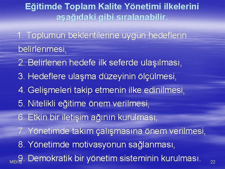 Eğitimde Toplam Kalite Yönetimi ilkelerini aşağıdaki gibi sıralanabilir. 1. Toplumun beklentilerine uygun hedeflerin belirlenmesi,