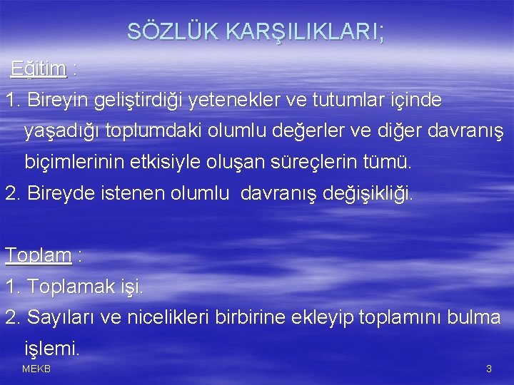 SÖZLÜK KARŞILIKLARI; Eğitim : 1. Bireyin geliştirdiği yetenekler ve tutumlar içinde yaşadığı toplumdaki olumlu