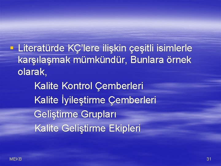 § Literatürde KÇ’lere ilişkin çeşitli isimlerle karşılaşmak mümkündür, Bunlara örnek olarak, Kalite Kontrol Çemberleri