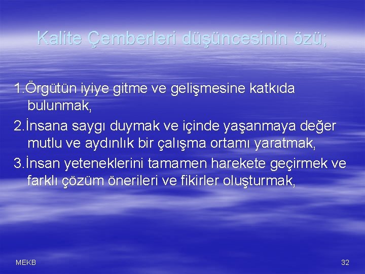 Kalite Çemberleri düşüncesinin özü; 1. Örgütün iyiye gitme ve gelişmesine katkıda bulunmak, 2. İnsana