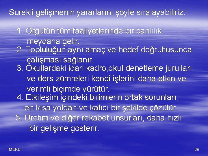 Sürekli gelişmenin yararlarını şöyle sıralayabiliriz: 1. Örgütün tüm faaliyetlerinde bir canlılık meydana gelir. 2.