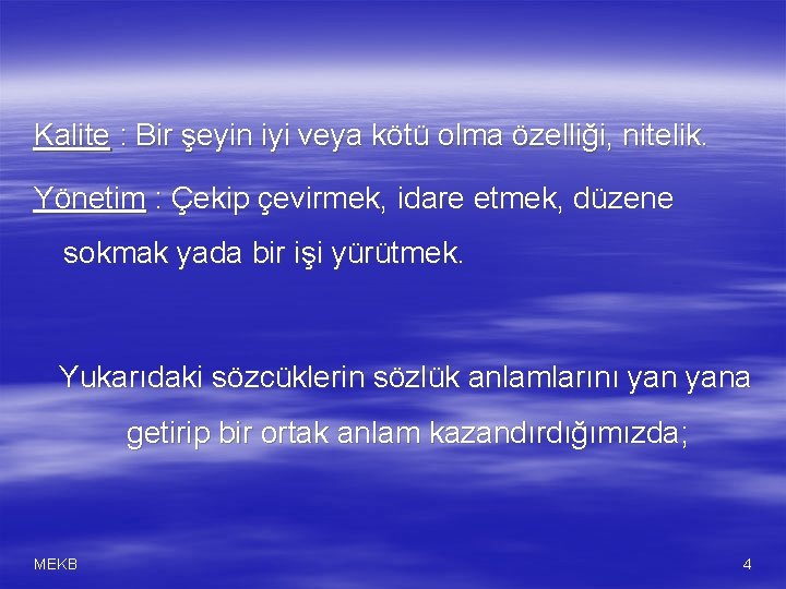 Kalite : Bir şeyin iyi veya kötü olma özelliği, nitelik. Yönetim : Çekip çevirmek,