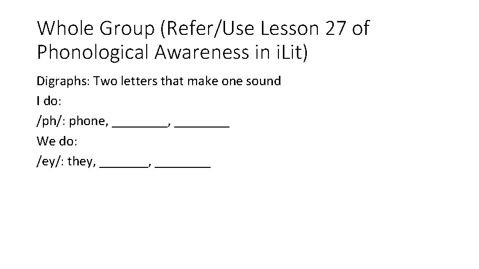 Whole Group (Refer/Use Lesson 27 of Phonological Awareness in i. Lit) Digraphs: Two letters