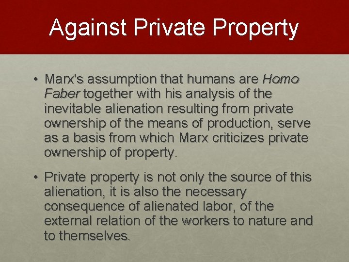 Against Private Property • Marx's assumption that humans are Homo Faber together with his