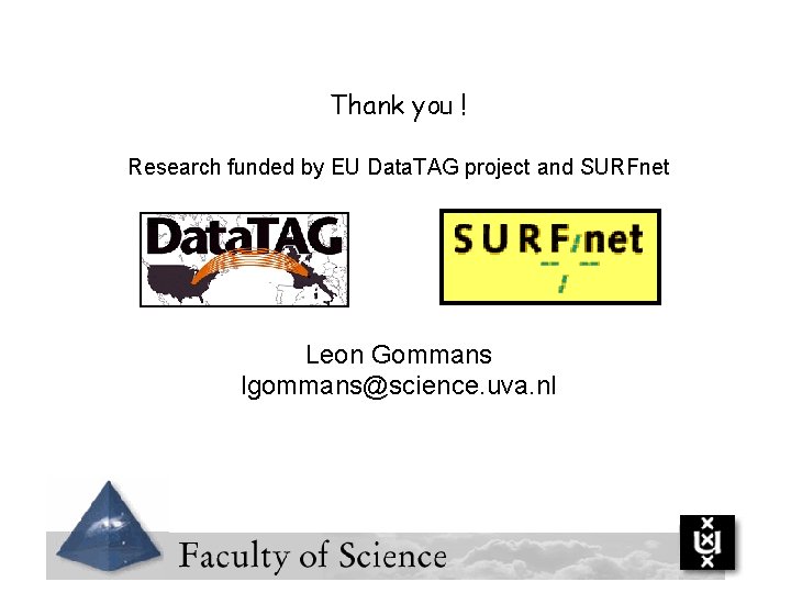 Thank you ! Research funded by EU Data. TAG project and SURFnet Leon Gommans