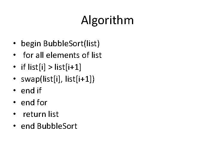 Algorithm • • begin Bubble. Sort(list) for all elements of list if list[i] >