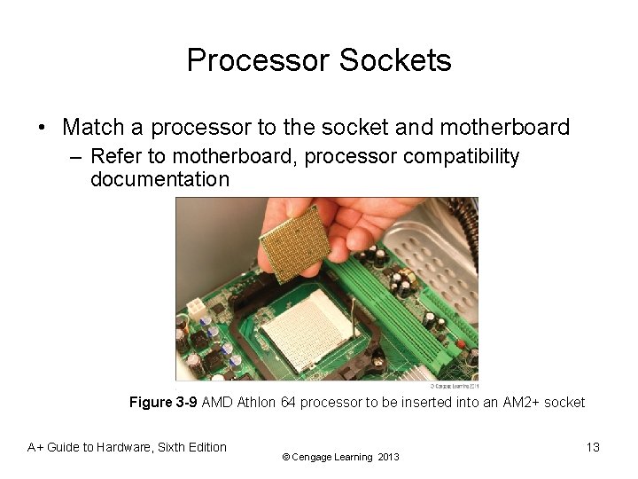 Processor Sockets • Match a processor to the socket and motherboard – Refer to