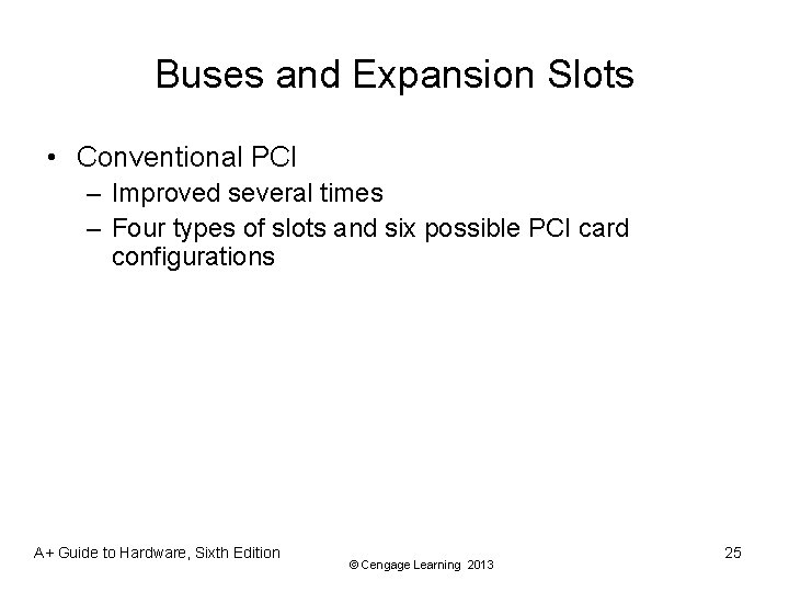 Buses and Expansion Slots • Conventional PCI – Improved several times – Four types