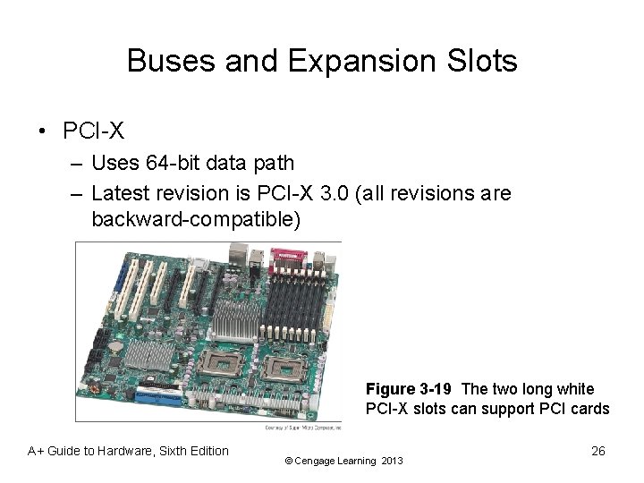 Buses and Expansion Slots • PCI-X – Uses 64 -bit data path – Latest