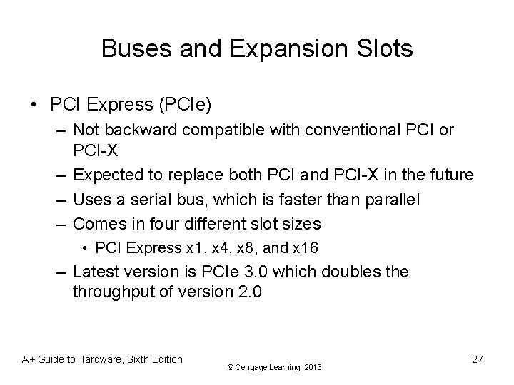 Buses and Expansion Slots • PCI Express (PCIe) – Not backward compatible with conventional