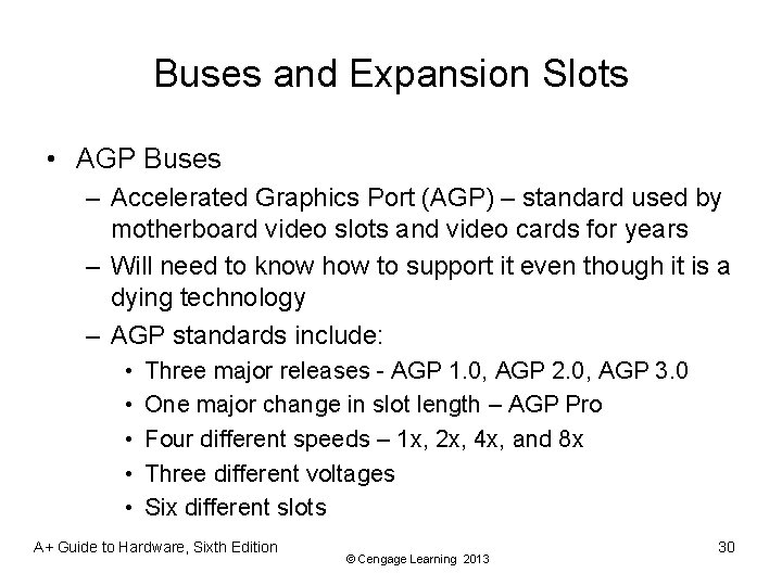 Buses and Expansion Slots • AGP Buses – Accelerated Graphics Port (AGP) – standard