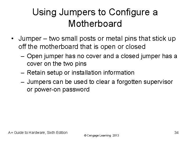 Using Jumpers to Configure a Motherboard • Jumper – two small posts or metal