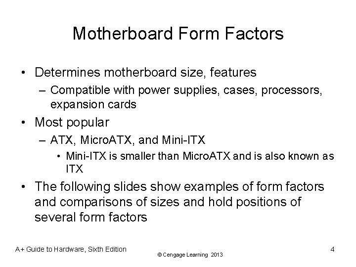 Motherboard Form Factors • Determines motherboard size, features – Compatible with power supplies, cases,