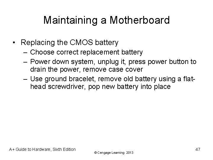 Maintaining a Motherboard • Replacing the CMOS battery – Choose correct replacement battery –