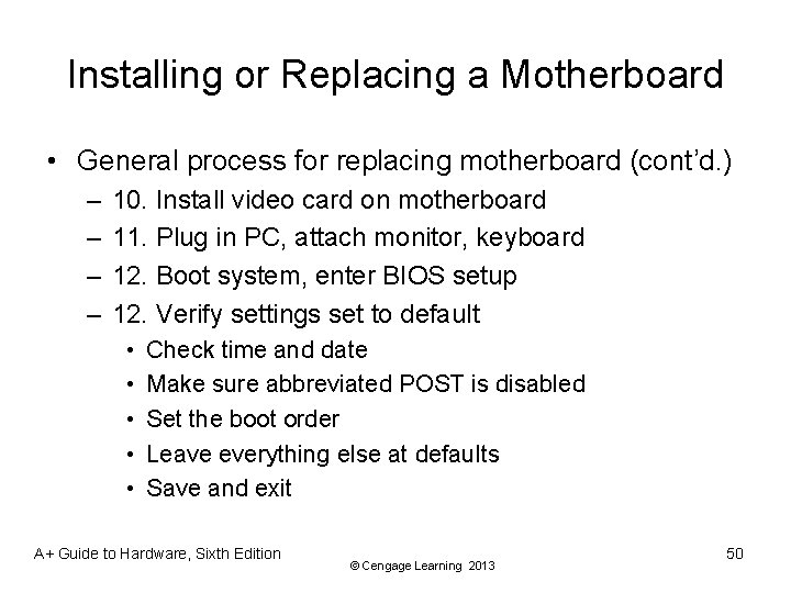 Installing or Replacing a Motherboard • General process for replacing motherboard (cont’d. ) –