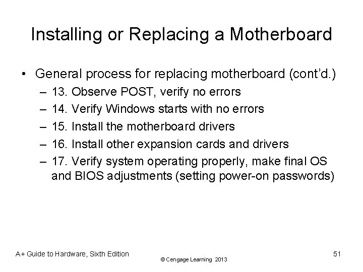 Installing or Replacing a Motherboard • General process for replacing motherboard (cont’d. ) –
