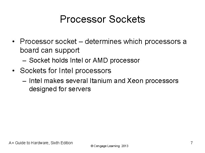 Processor Sockets • Processor socket – determines which processors a board can support –