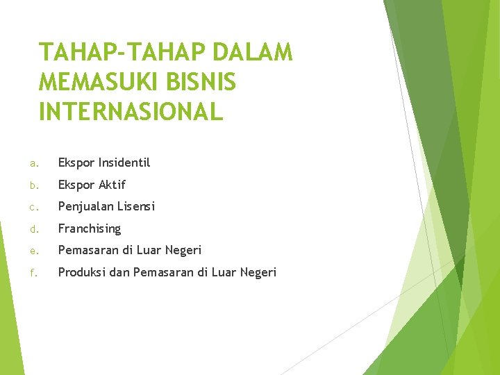 TAHAP-TAHAP DALAM MEMASUKI BISNIS INTERNASIONAL a. Ekspor Insidentil b. Ekspor Aktif c. Penjualan Lisensi TAHAP-TAHAP DALAM MEMASUKI BISNIS INTERNASIONAL a. Ekspor Insidentil b. Ekspor Aktif c. Penjualan Lisensi