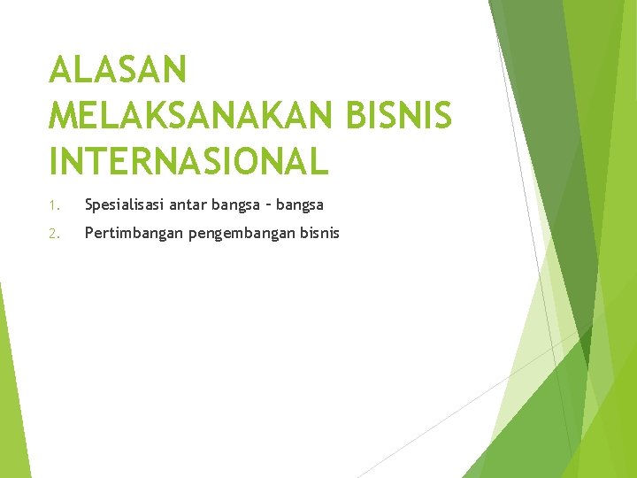 ALASAN MELAKSANAKAN BISNIS INTERNASIONAL 1. Spesialisasi antar bangsa – bangsa 2. Pertimbangan pengembangan bisnis ALASAN MELAKSANAKAN BISNIS INTERNASIONAL 1. Spesialisasi antar bangsa – bangsa 2. Pertimbangan pengembangan bisnis