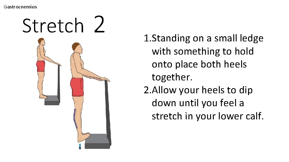 Gastrocnemius Stretch 2 1. Standing on a small ledge with something to hold onto