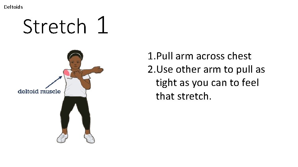 Deltoids Stretch 1 1. Pull arm across chest 2. Use other arm to pull