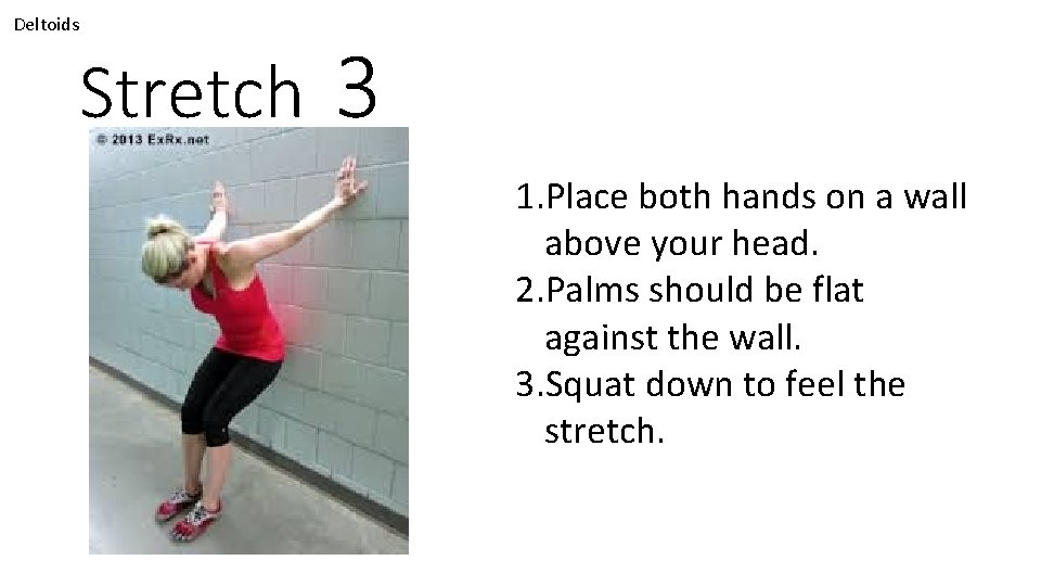 Deltoids Stretch 3 1. Place both hands on a wall above your head. 2.