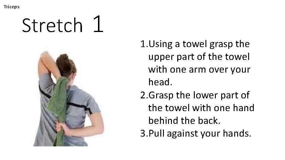 Triceps Stretch 1 1. Using a towel grasp the upper part of the towel