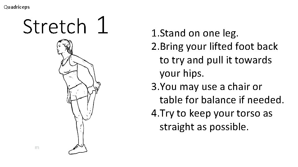 Quadriceps Stretch 1 1. Stand on one leg. 2. Bring your lifted foot back