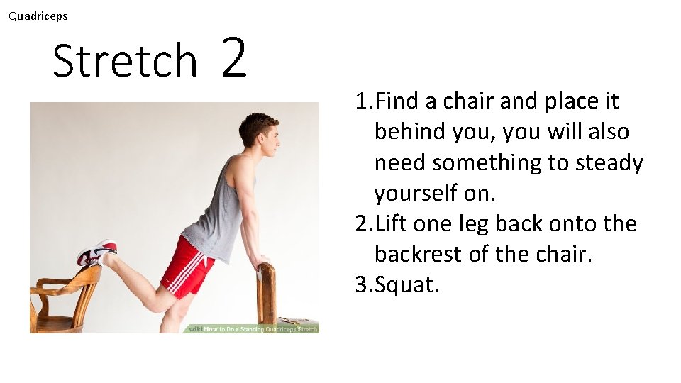 Quadriceps Stretch 2 1. Find a chair and place it behind you, you will