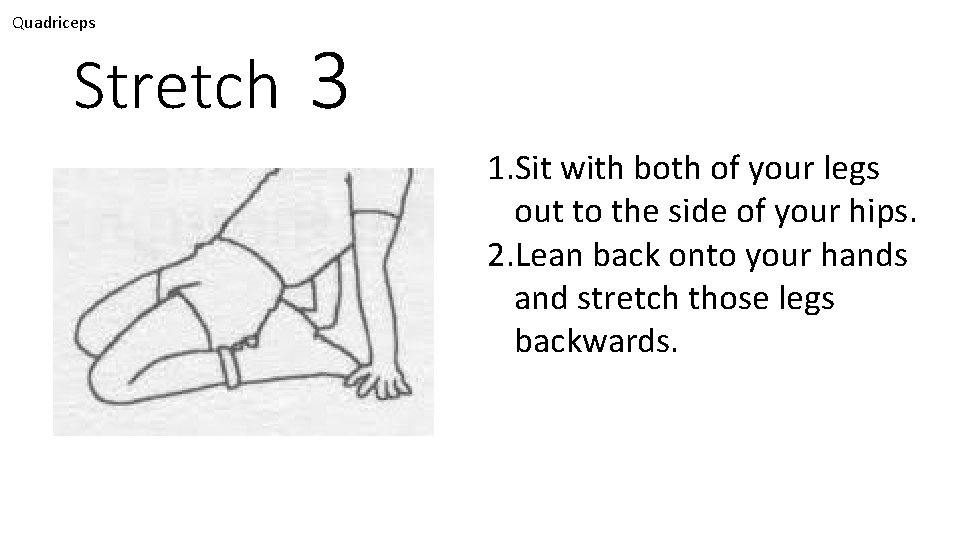 Quadriceps Stretch 3 1. Sit with both of your legs out to the side