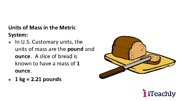 Units of Mass in the Metric System: ● In U. S. Customary units, the